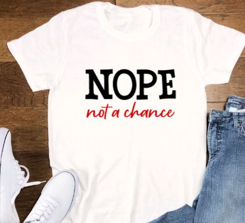 Nope, Not a Chance, White, Short Sleeve Unisex T-shirt