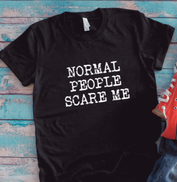 Normal People Scare Me, Black Short Sleeve Unisex T-shirt