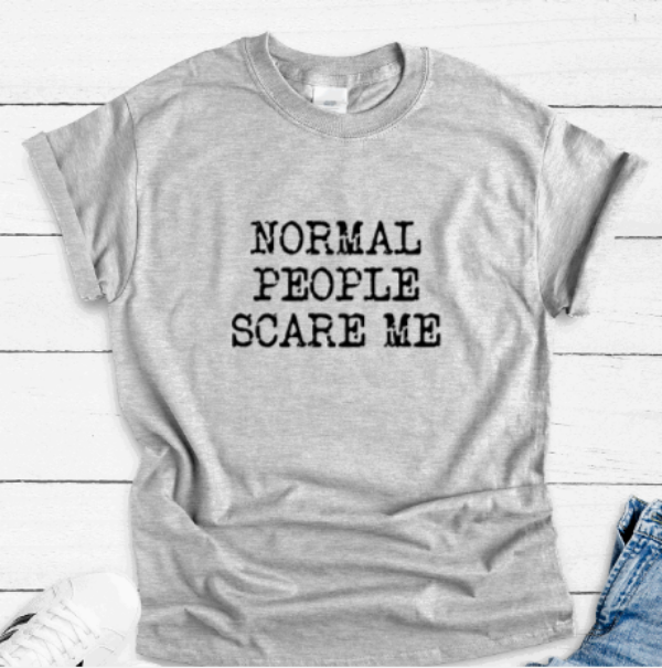Normal People Scare Me, Gray Short Sleeve Unisex T-shirt