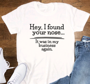 Hey, I Found Your Nose, It Was In My Business Again, White Short Sleeve Unisex T-shirt