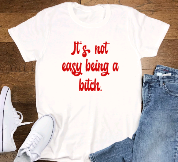 It's Not Easy Being a Bitch, White, Short Sleeve Unisex T-shirt