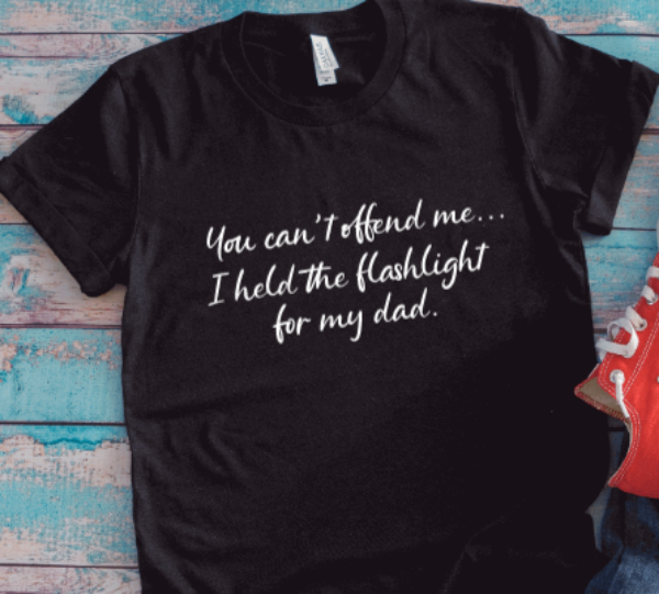 You Can't Offend Me, I Held the Flashlight For My Dad, Unisex Black Short Sleeve T-shirt