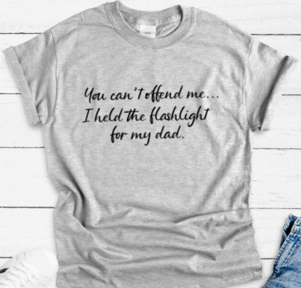 You Can't Offend Me, I Held the Flashlight For My Dad, Gray Short Sleeve Unisex T-shirt