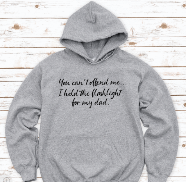 You Can't Offend Me, I Held the Flashlight For My Dad, Gray Unisex Hoodie Sweatshirt