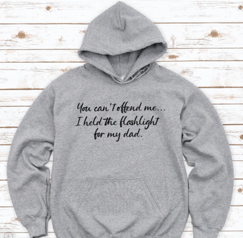 You Can't Offend Me, I Held the Flashlight For My Dad, Gray Unisex Hoodie Sweatshirt