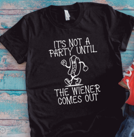 It's Not a Party Until the Wiener Comes Out, Unisex Black Short Sleeve T-shirt