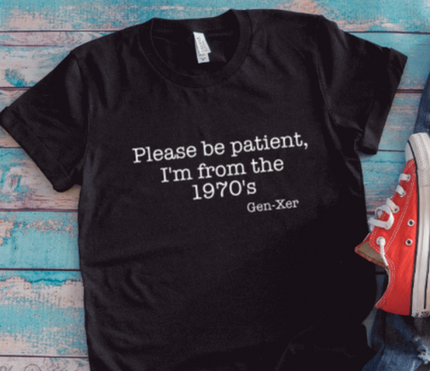 Please Be Patient, I'm From the 1970's, Gen X, Unisex Black Short Sleeve T-shirt