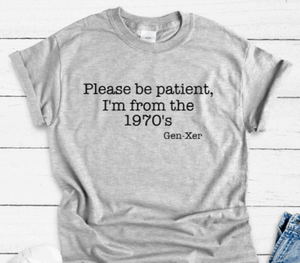 Please Be Patient, I'm From the 1970's, Gen X, Gray Short Sleeve Unisex T-shirt