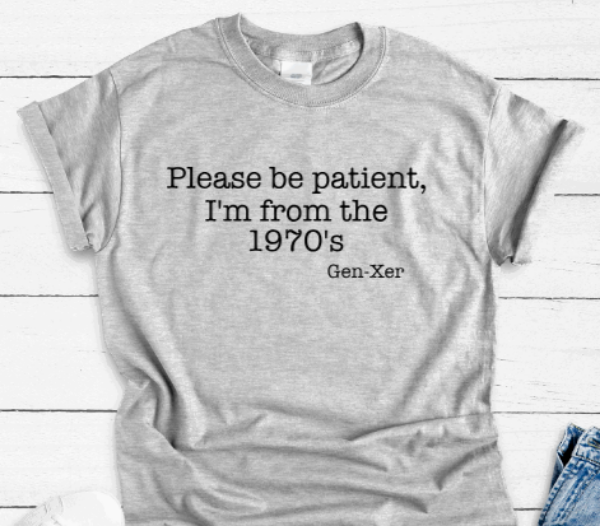 Please Be Patient, I'm From the 1970's, Gen X, Gray Short Sleeve Unisex T-shirt