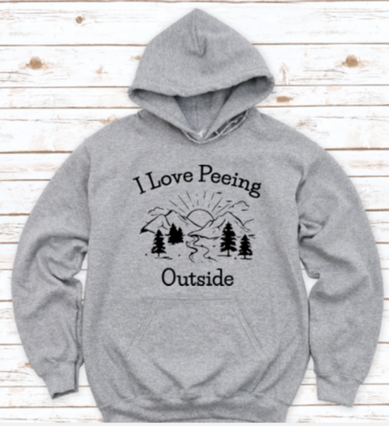 I Love Peeing Outside, Gray, Unisex Men's and Women's Hoodie Sweatshirt