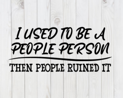 I Used to be a People Person, Then People Ruined It, funny SVG File, png, dxf, digital download, cricut cut file