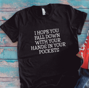 I Hope You Fall Down With Your Hands in Your Pockets, Black Short Sleeve Unisex T-shirt