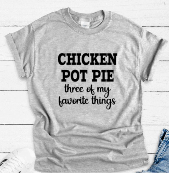 Chicken Pot Pie, Three of My Favorite Things, Gray Short Sleeve Unisex T-shirt