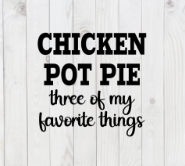 Chicken Pot Pie, Three of My Favorite Things, SVG File, png, dxf, digital download, cricut cut file