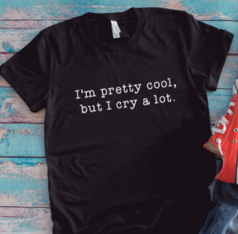 I'm Pretty Cool, But I Cry A Lot, Unisex Black Short Sleeve T-shirt