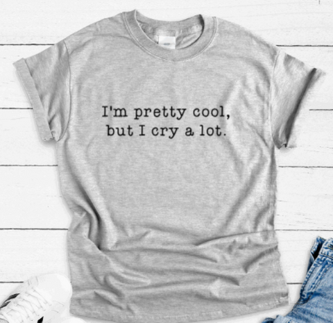 I'm Pretty Cool, But I Cry A Lot, Gray Short Sleeve Unisex T-shirt