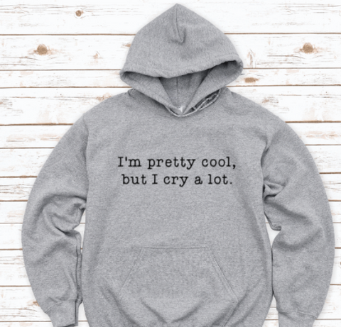 I'm Pretty Cool, But I Cry A Lot, Gray Unisex Hoodie Sweatshirt