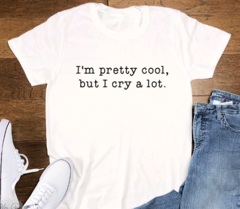 I'm Pretty Cool, But I Cry A Lot, White, Short Sleeve Unisex T-shirt