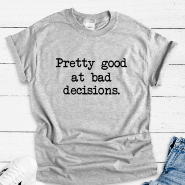 Pretty Good at Bad Decisions, Gray Short Sleeve Unisex T-shirt