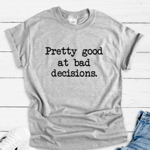 Pretty Good at Bad Decisions, Gray Short Sleeve Unisex T-shirt