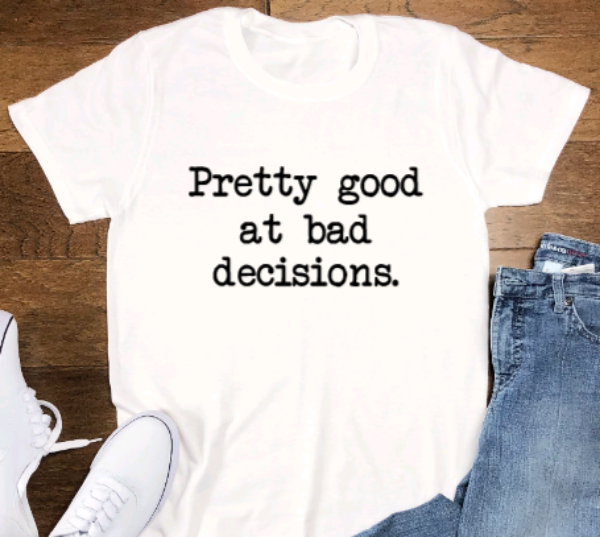 Pretty Good at Bad Decisions, White Short Sleeve Unisex T-shirt