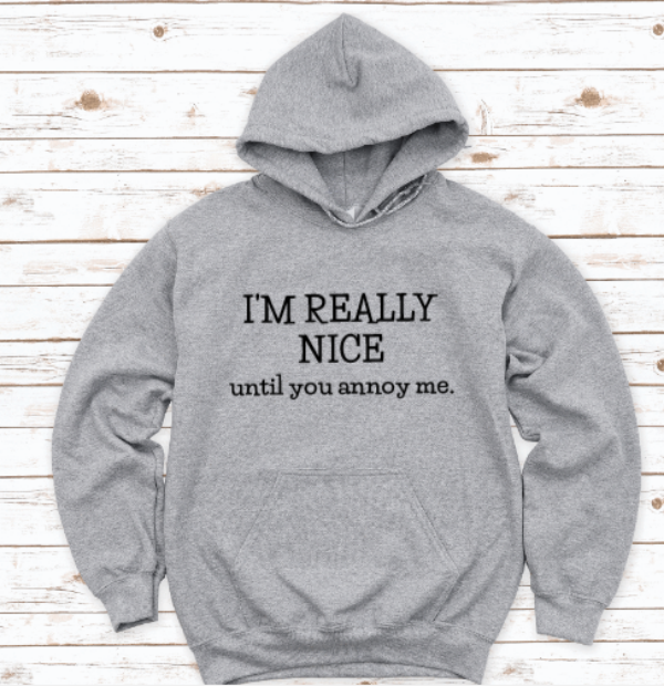 I'm Really Nice, Until You Annoy Me, Gray Unisex Hoodie Sweatshirt