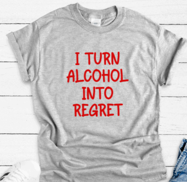 I Turn Alcohol Into Regret, Gray, Short Sleeve Unisex T-shirt