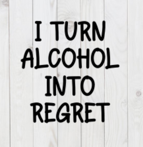 I Turn Alcohol Into Regret, SVG File, png, dxf, digital download, cricut cut file