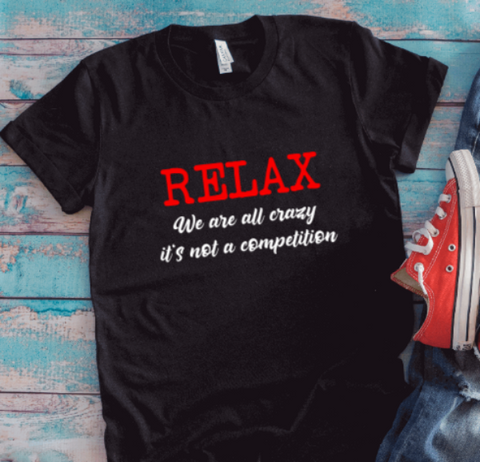 Relax, We Are All Crazy, It's Not a Competition, Black, Unisex Short Sleeve T-shirt