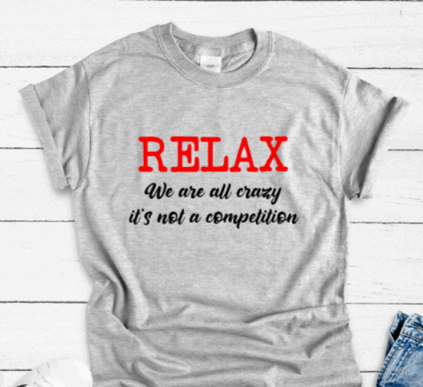 Relax, We Are All Crazy, It's Not a Competition, Gray Short Sleeve Unisex T-shirt