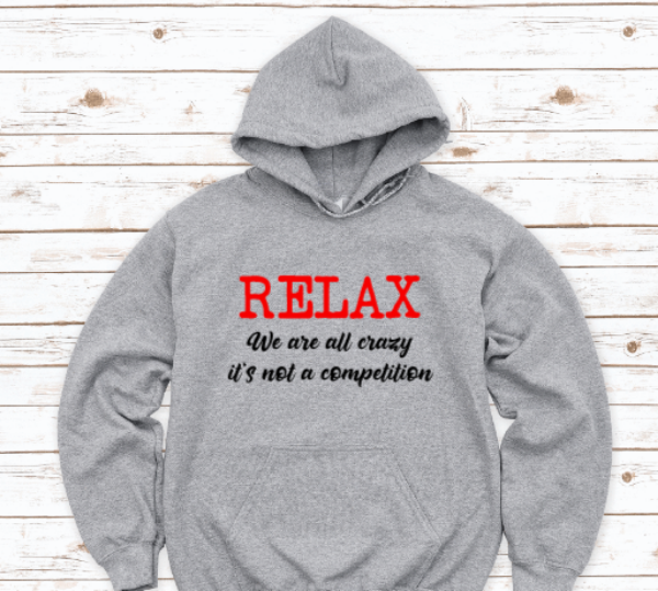 Relax, We Are All Crazy, It's Not a Competition, Gray Unisex Hoodie Sweatshirt