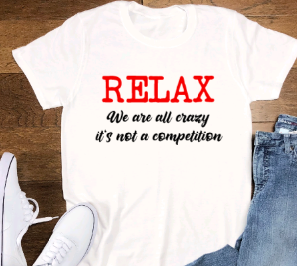 Relax, We Are All Crazy, It's Not a Competition, White Short Sleeve Unisex T-shirt