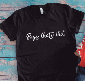 Sage That Sh*t, Unisex Black Short Sleeve T-shirt