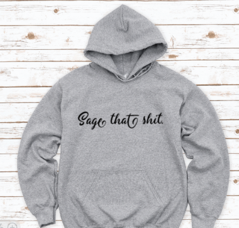 Sage That Sh*t, Gray Unisex Hoodie Sweatshirt