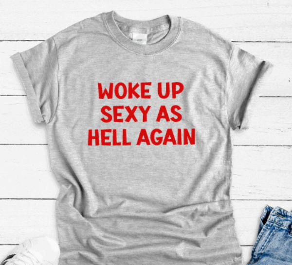 Woke Up Sexy As Hell Again, Gray Short Sleeve Unisex T-shirt