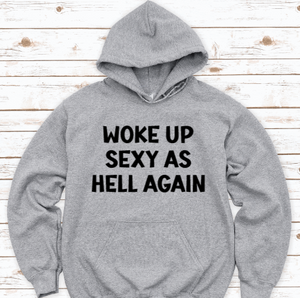 Woke Up Sexy As Hell Again, Gray Unisex Hoodie Sweatshirt