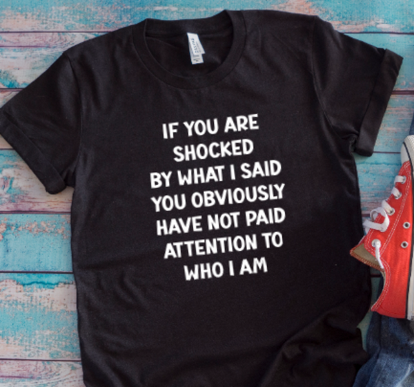 If You Are Shocked, You Obviously Have Not Paid Attention To Who I Am, Funny, Unisex Black Short Sleeve T-shirt