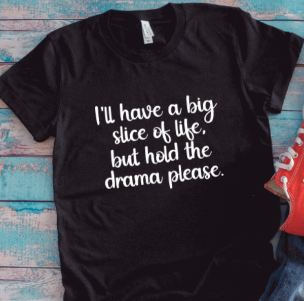 I'll Have a Big Slice of Life, But Hold the Drama Please, Black, Unisex Short Sleeve T-shirt