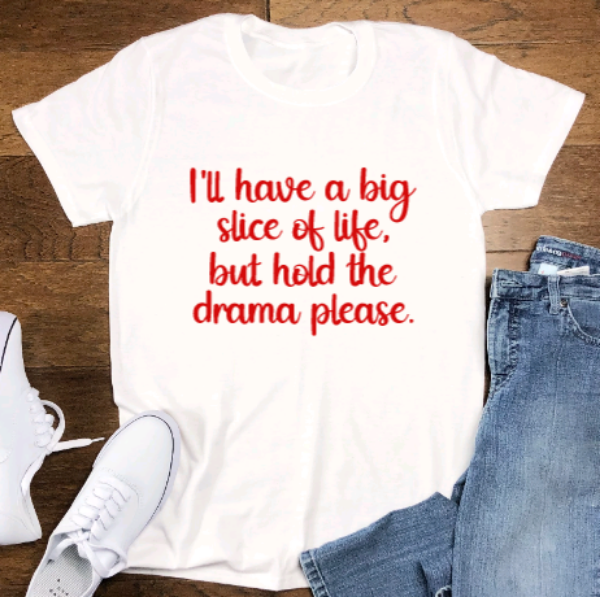 I'll Have a Big Slice of Life, But Hold the Drama Please, White Short Sleeve Unisex T-shirt
