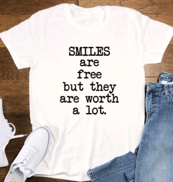 Smiles are Free, But They are Worth A Lot, White Unisex Short Sleeve T-shirt