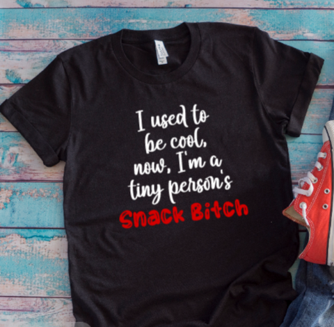 I Used to Be Cool, Now I'm A Tiny Person's Snack Bitch, Unisex Black Short Sleeve T-shirt