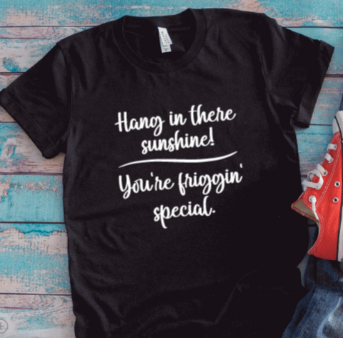 Hang in There Sunshine, You're Friggin' Special, Black, Unisex Short Sleeve T-shirt