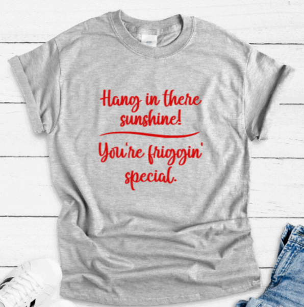 Hang in There Sunshine, You're Friggin' Special, Gray Short Sleeve Unisex T-shirt