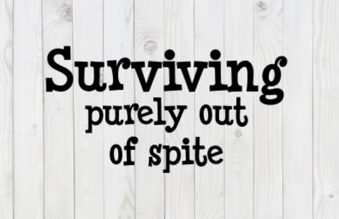 Surviving Purely Out of Spite, Funny SVG File, png, dxf, digital download, cricut cut file