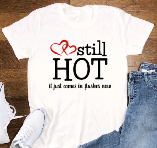 Still Hot, It Just Comes in Flashes Now, White Short Sleeve Unisex T-shirt