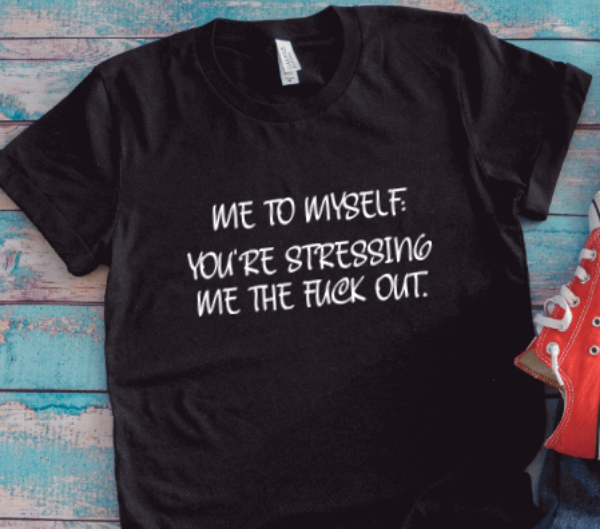 Me to Myself: You're Stressing Me the F*ck Out, Unisex Black Short Sleeve T-shirt