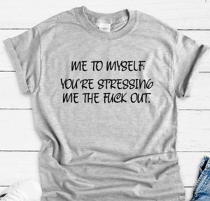 Me to Myself: You're Stressing Me the F*ck Out, Unisex, Gray Short Sleeve Unisex T-shirt