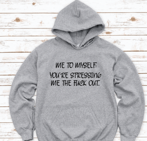 Me to Myself: You're Stressing Me the F*ck Out, Hoodie, Gray, Unisex Hoodie Sweatshirt