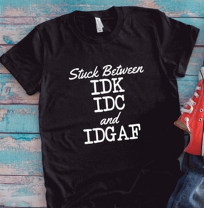 Stuck Between IDK, IDC and IDGAF, Black Unisex Short Sleeve T-shirt