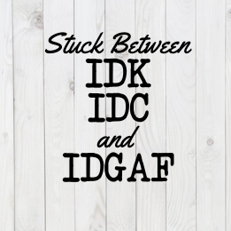Stuck Between IDK, IDC and IDGAF, SVG File, png, dxf, digital download, cricut cut file